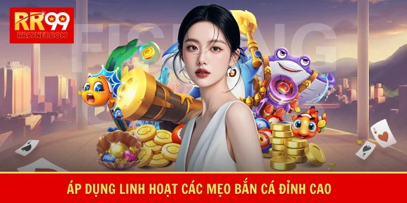 Áp dụng linh hoạt các mẹo bắn cá đỉnh cao