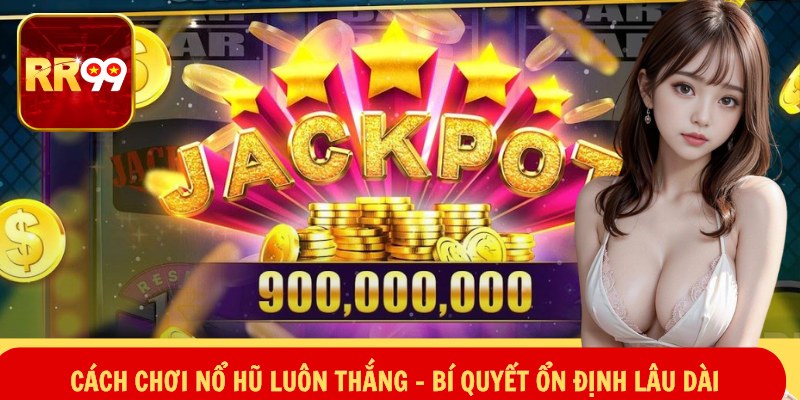 Cách Chơi Nổ Hũ Luôn Thắng – Bí Quyết Ổn Định Lâu Dài 3 Cách Chơi Nổ Hũ Luôn Thắng – Bí Quyết Ổn Định Lâu Dài