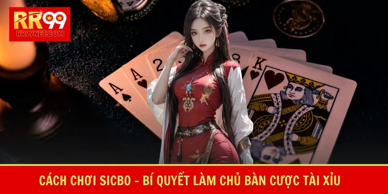 Cách Chơi Sicbo - Bí Quyết Làm Chủ Bàn Cược Tài Xỉu