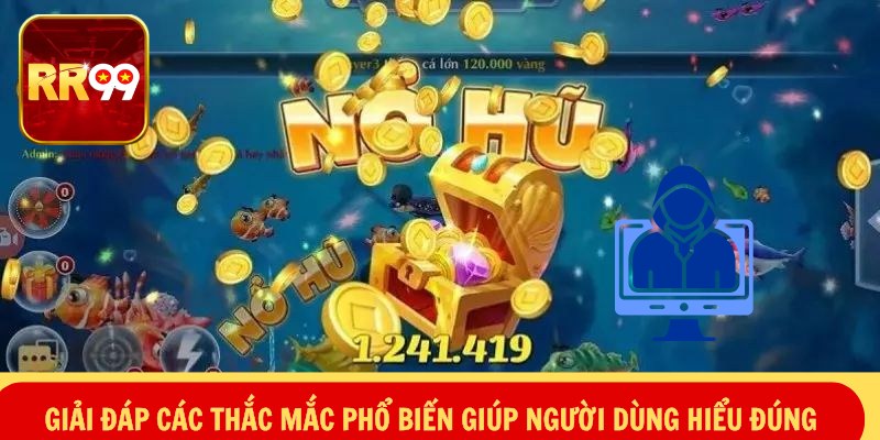 Giải đáp các thắc mắc phổ biến giúp người dùng hiểu đúng