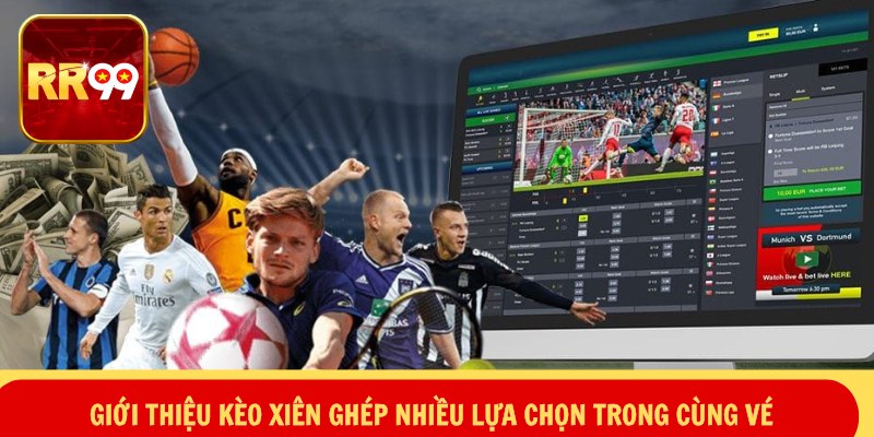 Giới thiệu kèo xiên ghép nhiều lựa chọn trong cùng vé