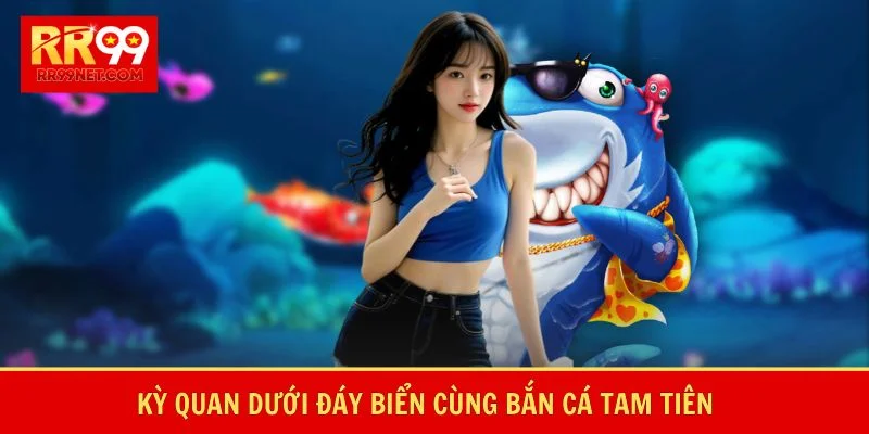 Kỳ quan dưới đáy biển cùng bắn cá tam tiên