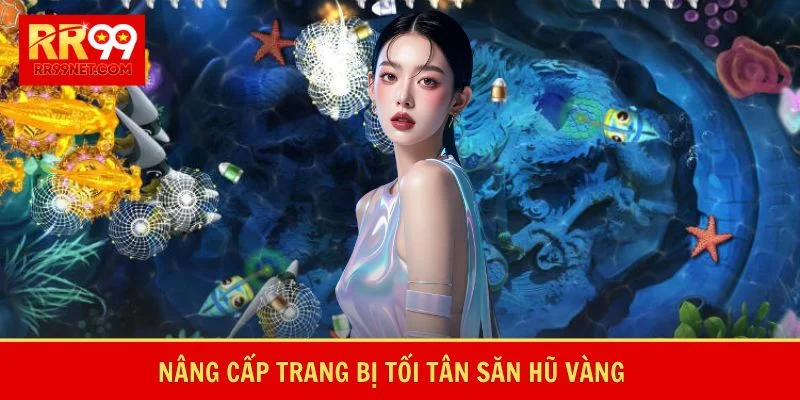 Nâng cấp trang bị tối tân săn hũ vàng