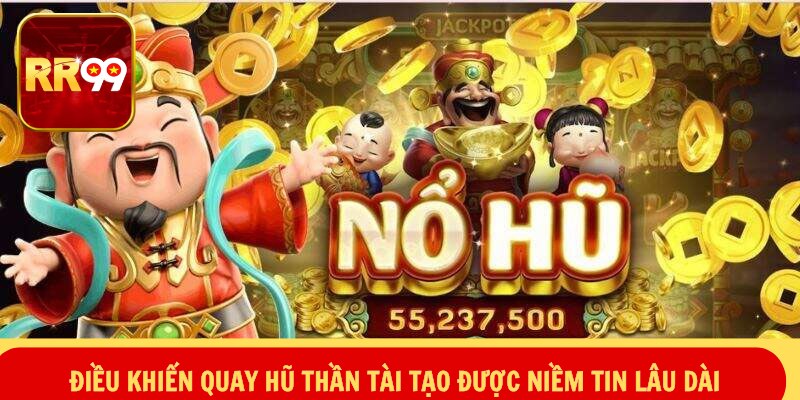 Điều khiến quay hũ Thần Tài tạo được niềm tin lâu dài