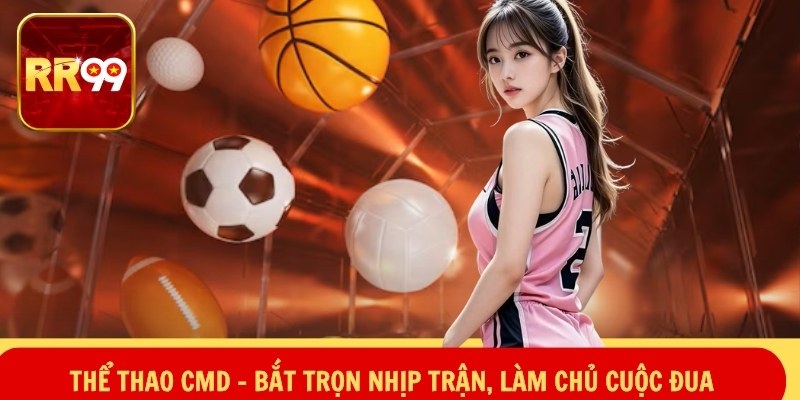 Thể Thao CMD – Bắt Trọn Nhịp Trận, Làm Chủ Cuộc Đua