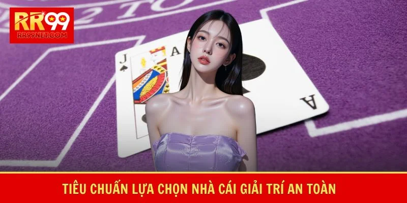Tiêu chuẩn lựa chọn nhà cái giải trí an toàn