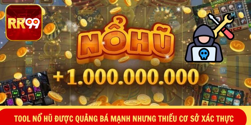 Tool nổ hũ được quảng bá mạnh nhưng thiếu cơ sở xác thực