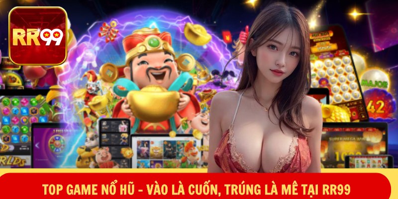 Top Game Nổ Hũ – Vào Là Cuốn, Trúng Là Mê Tại RR99 1 Top Game Nổ Hũ – Vào Là Cuốn, Trúng Là Mê Tại RR99