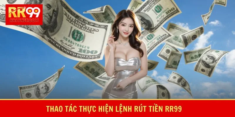 Thao tác thực hiện lệnh rút tiền RR99