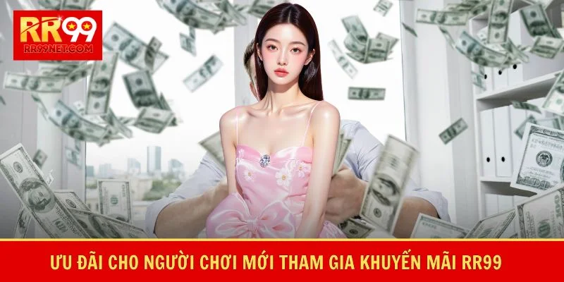 Ưu đãi cho người chơi mới tham gia khuyến mãi RR99